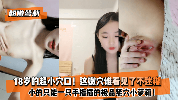 【超嫩萝莉】18岁的超小穴口！小的只能一只手指插的极品紧穴小海报剧照