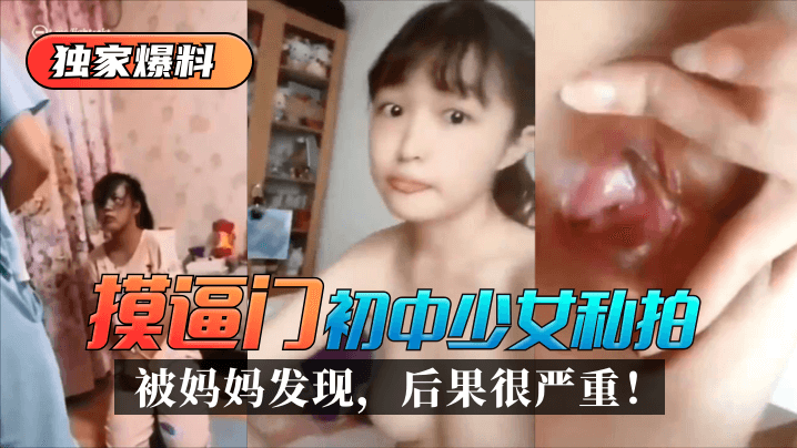 网曝-【独家爆料】“摸逼门”初中少女私拍被妈妈发现，后果很严海报剧照