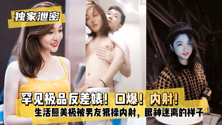 网曝-【独家泄密】罕见极品反差婊！口爆！内射！超级甜美女神，