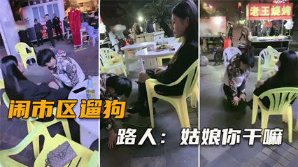 网爆闹市区遛狗把路人给看傻了纷纷表示牛逼完整版