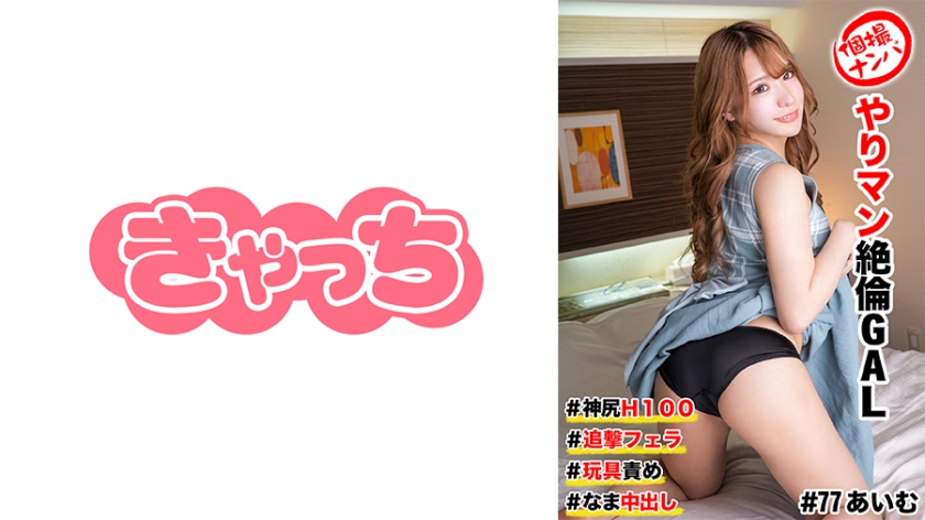586HNHU-0077個撮ナンパ#ヤリマン絶倫GAL＃神尻H100＃追撃フェラ＃玩具責め#なま中出し