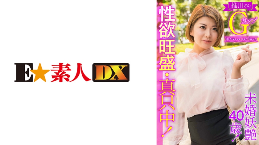 766ESDX-003未婚妖艶40歳性欲旺盛·真只中推川さんGカップ